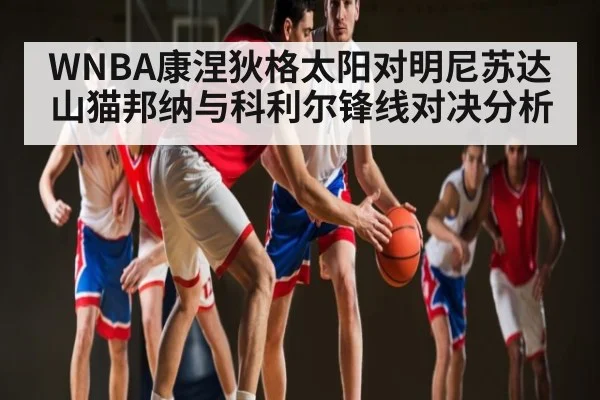 WNBA康涅狄格太阳对明尼苏达山猫邦纳与科利尔锋线对决分析 | kaiyun